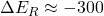 \Delta{E}_R\approx-300